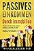 Produktbild PASSIVES EINKOMMEN DURCH IMMOBILIEN: Wie Sie in Wohnimmobilien intelligent investieren, nachhaltig Vermögen aufbauen und finanzielle Freiheit erlangen  Die perfekte Altersvorsorge für den Ruhestand