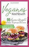  Veganes Kochbuch: 99 Vegane Rezepte zum verlieben - So geht gesund & lecker: Auch für Vegan Anfänger geeignet.”