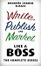Write, Publish, and Market Like a Boss: The Complete Series (Volume 4)