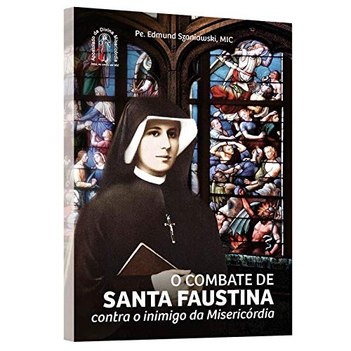 O COMBATE DE SANTA FAUSTINA: CONTRA O INIMIGO DA MISERICÓRDIA