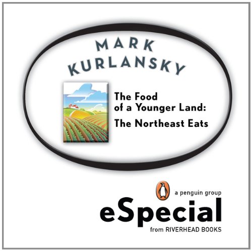 The Food of a Younger Land: The Northeast Eats Maine, New Hampshire, Vermont, Massachusetts, Rhode Island, Connecticut, New York City, New York State, Pennsylvania