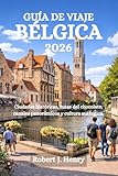 GUÍA DE VIAJE BÉLGICA 2026: Ciudades históricas, rutas del chocolate, canales...
