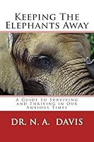 Keeping the Elephants Away: A Guide to Surviving and Thriving in Our Anxious Times 1514795787 Book Cover