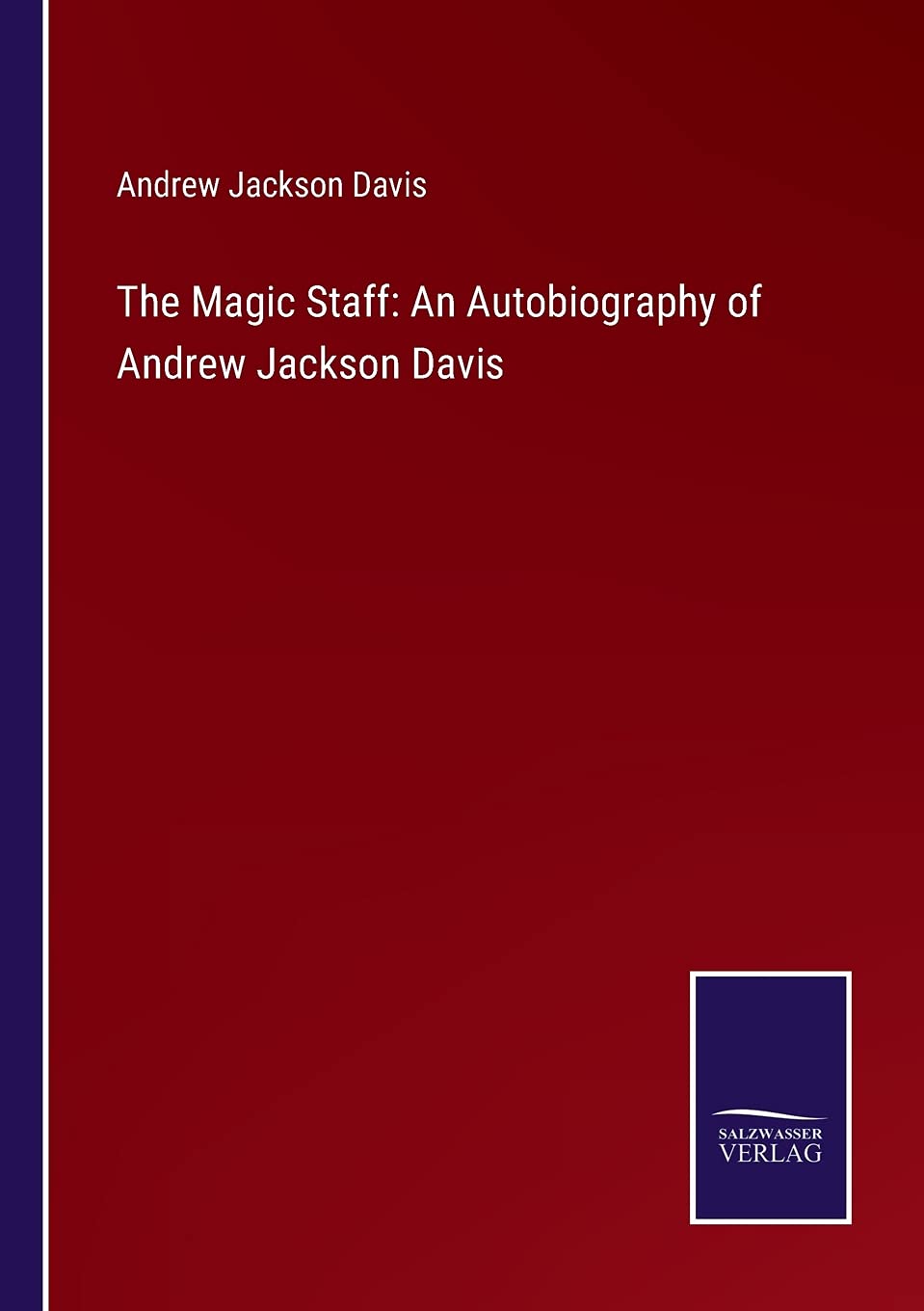 The Magic Staff: An Autobiography of Andrew Jackson Davis