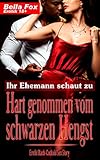  Ihr Ehemann schaut zu: Hart genommen vom schwarzen Hengst (Erotik Black-Cuckold Sex Story 1)