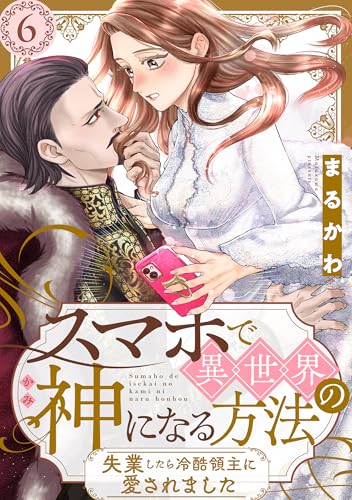 スマホで異世界の神になる方法~失業したら冷酷領主に愛されました~ 分冊版 : 6 (ジュールコミックス)