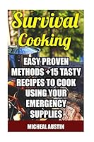 Survival Cooking: Easy Proven Methods +15 Tasty Recipes to Cook Using Your Emergency Supplies: (Off the Grid Living, Preppers Supplies, Survival Tactics) 1542770084 Book Cover