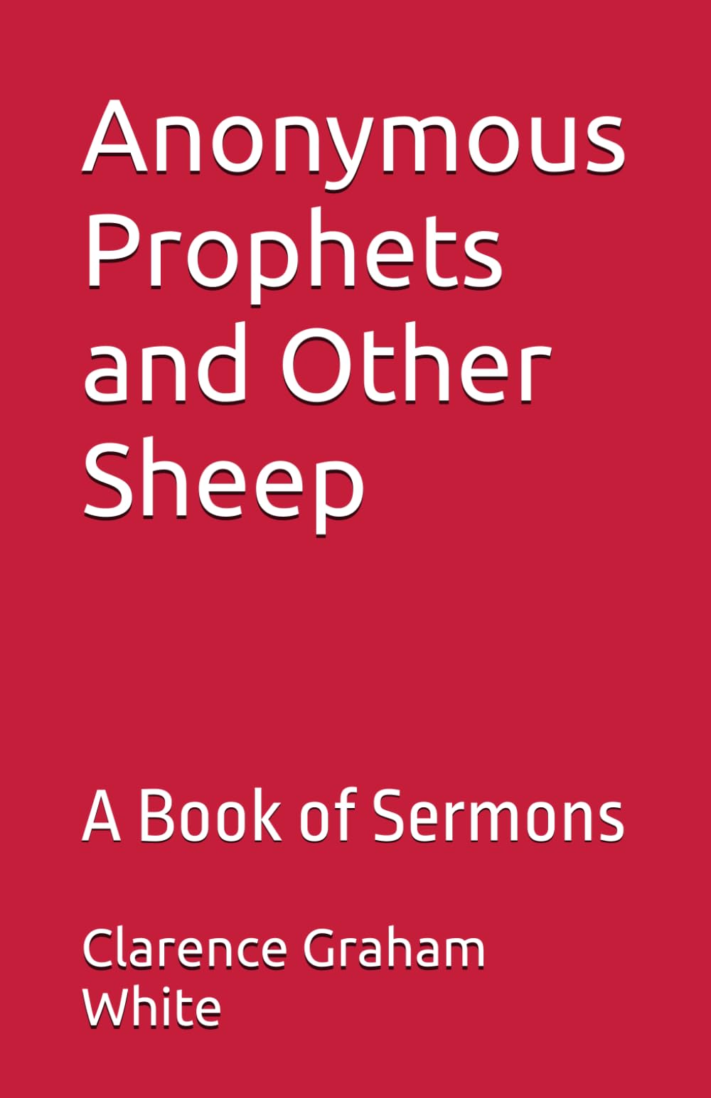 Anonymous Prophets and Other Sheep: A Book of Sermons