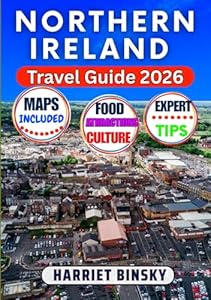 Northern Ireland Travel Guide 2026: Your Expert Companion to Discover Belfast, Giant’s Causeway, Coastal Drives, Legendary Castles, Local Flavors, Cultural Festivals With Insider Recommendations