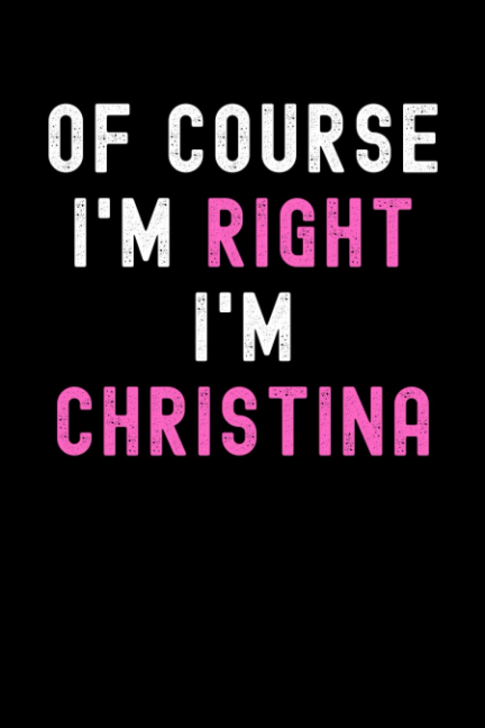 Of Course I'm Right I'm Christina: Custom Journal Notebook, Best Personalized Gift Idea For Christina , Funny First Name Saying Make A Great Gift For ... Inches With 120 Pages , Glossy Finish Cover