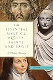 The Essential Mystics, Poets, Saints, and Sages: A Wisdom Treasury