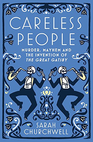 Careless People: Murder, Mayhem and the Invention of The Great Gatsby