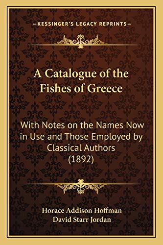 A Catalogue of the Fishes of Greece: With Notes on the Names Now in Use and Those Employed by Classical Authors (1892)