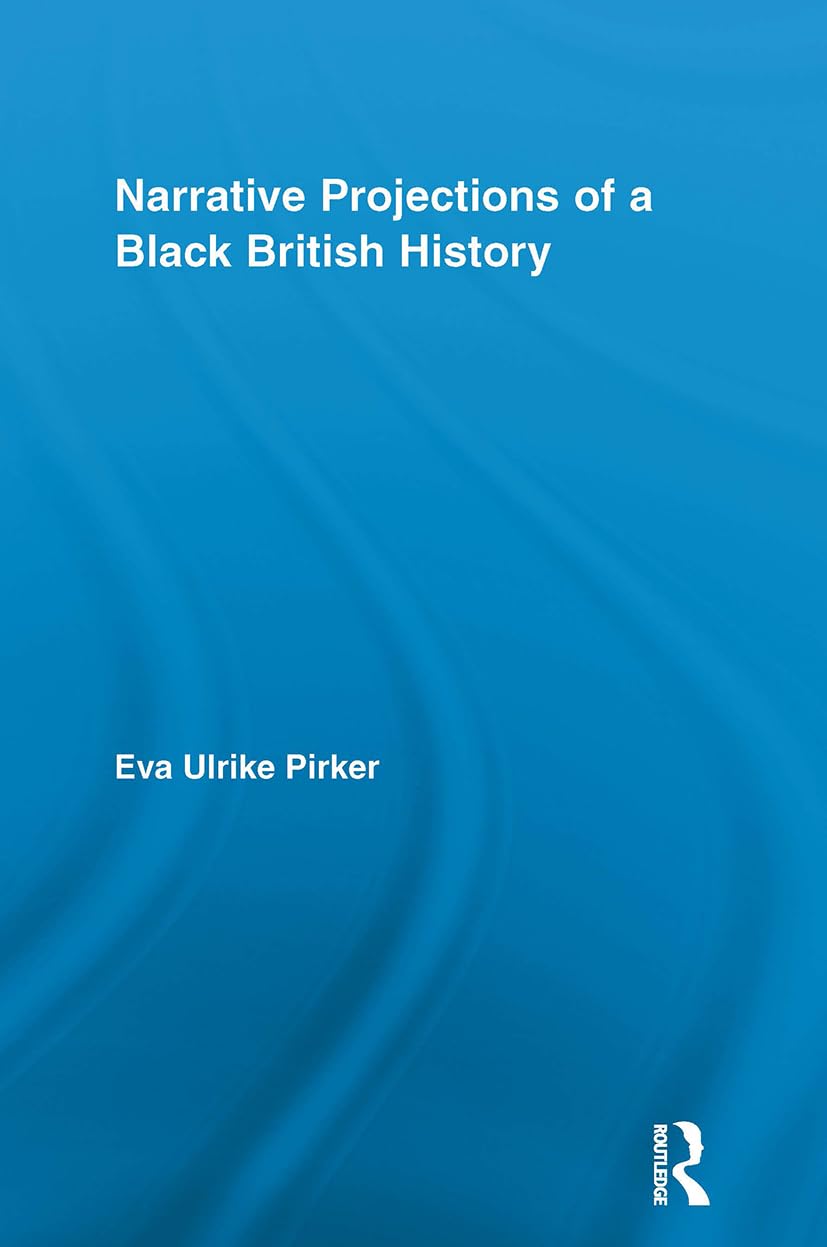 Narrative Projections of a Black British History (Routledge Approaches to History)