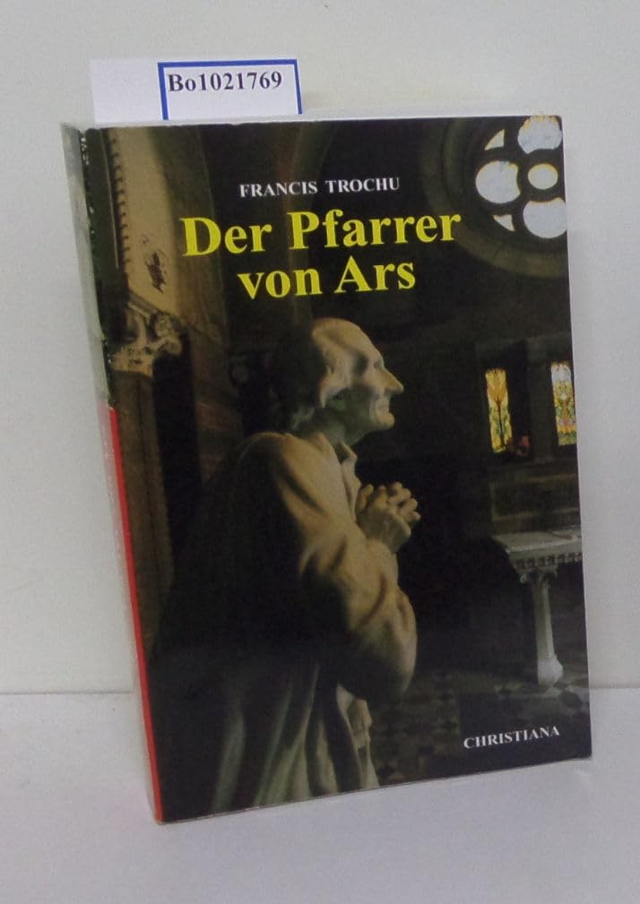 Der heilige Pfarrer von Ars: Heiliger Johannes-Maria-Baptist Vianney, 1786-1859