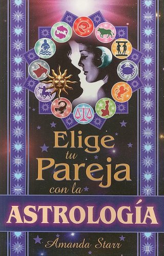 Elige Tu Pareja Con La Astrologia/pick Your Soul-mate With Astrology