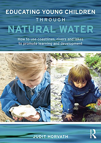 Educating Young Children through Natural Water: How to use coastlines, rivers and lakes to promote learning and development