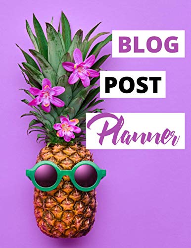 Blog Post Planner: Workbook Journal Notebook Organizer Blogger Guide Equipment Blogging For Beginners Accessories Writing Ideas Content Creator