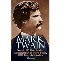 MARK TWAIN: 12 Novels, 195 Short Stories, Autobiography, 10 Travel Books, 160+ Essays & Speeches (Illustrated)