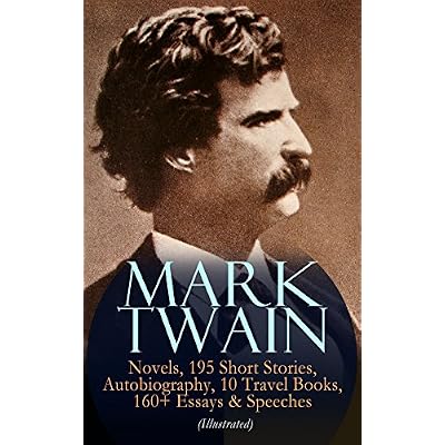 MARK TWAIN: 12 Novels, 195 Short Stories, Autobiography, 10 Travel Books, 160+ Essays & Speeches (Illustrated)