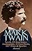 MARK TWAIN: 12 Novels, 195 Short Stories, Autobiography, 10 Travel Books, 160+ Essays & Speeches (Illustrated): Including Letters & Biographies – The Complete ... Arthur's Court, Life on the Mississippi…