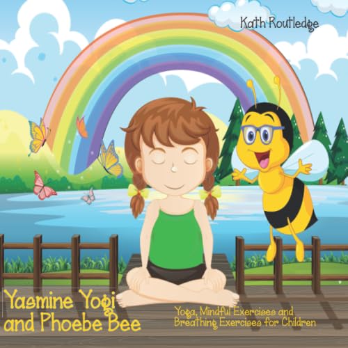 Yasmine Yogi and Phoebe Bee - Yoga, Mindful Exercises and Breathing Exercises for Children: Yoga, Mindful Exercises and Breathing Exercises for Children