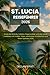 ST. LUCIA REISEFÜHRER 2026: Entdecke Strände, Vulkane, Regenwälder und das lokale Inselleben mit Insider-Tipps, versteckten Schätzchen und Reise-Updates 2026