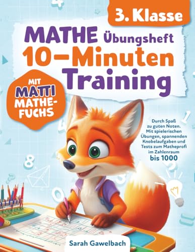 Mathe 3. Klasse Übungsheft: 10-Minuten Training mit Matti Mathefuchs - Durch Spaß zu guten Noten. Mit spielerischen Übungen, spannenden Knobelaufgaben und Tests zum Matheprofi im Zahlenraum bis 1000