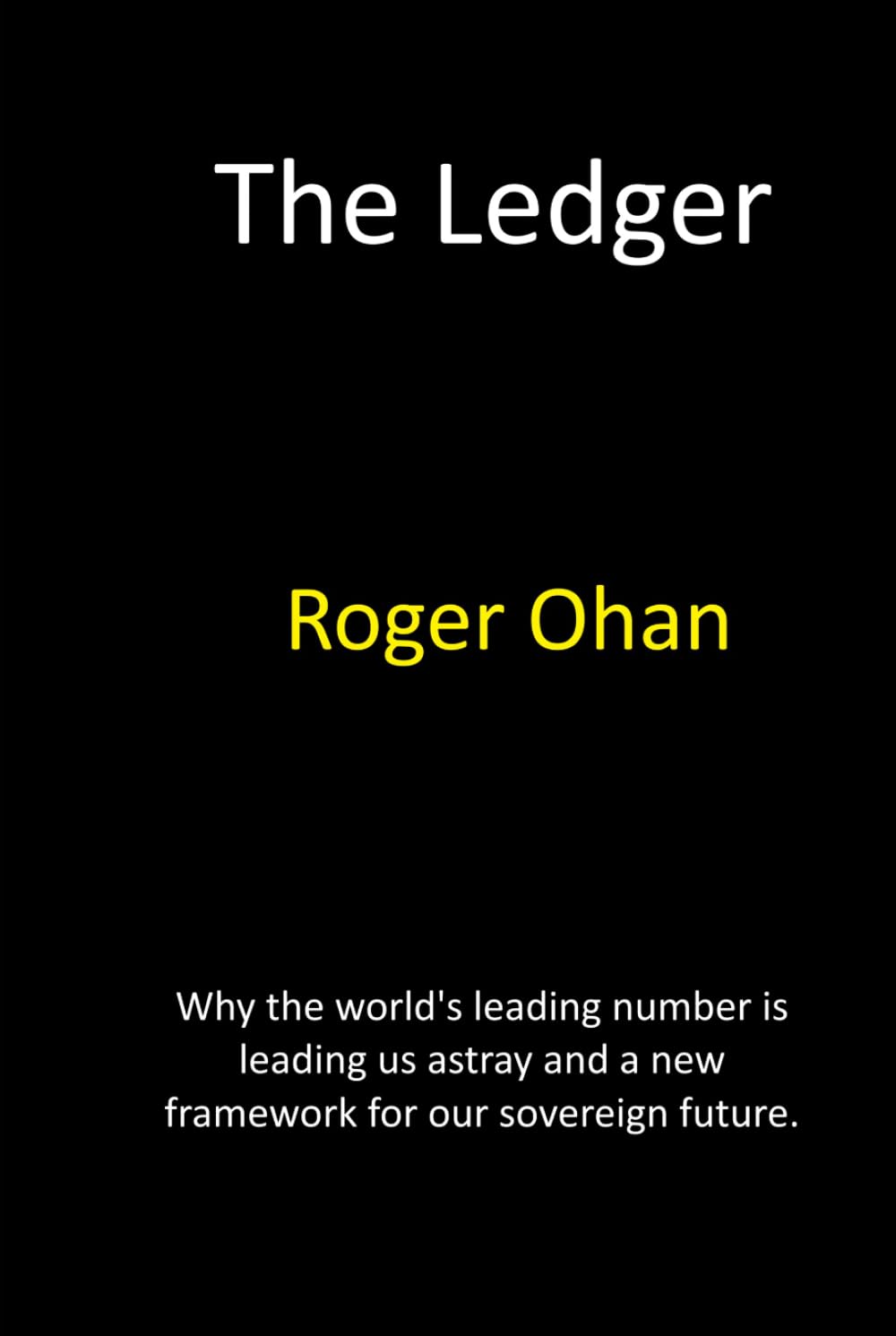 The Ledger: Why the World’s Most Important Number is Leading Us Astray—and the New Framework for Our Sovereign Future