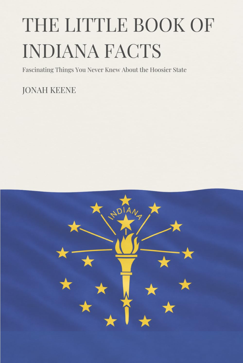 The Little Book of Indiana Facts: Fascinating Things You Never Knew About the Hoosier State (The Little Book of American Facts Series)