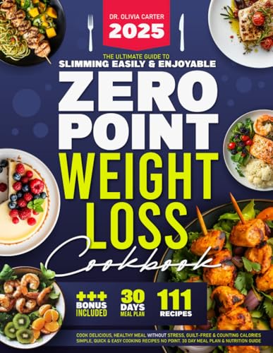 Zero Point Weight Loss Cookbook: The Ultimate Guide to Slimming Easily & Enjoyably. Cook Delicious, Healthy Meals Without Stress, Guilt-Free and ... No Point. 30-Day Meal Plan & Nutrition Guide