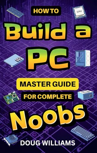 How to Build a PC: Master Guide for Complete Noobs