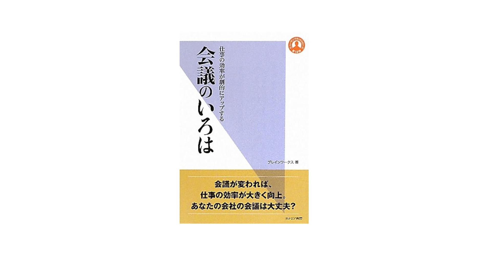 【中古】 会議のいろは 仕事の効率が劇的にアップする/カナリアコミュニケーションズ/ブレインワークス Amazon.co.jp: 仕事の効率が劇的にアップする会議のいろは