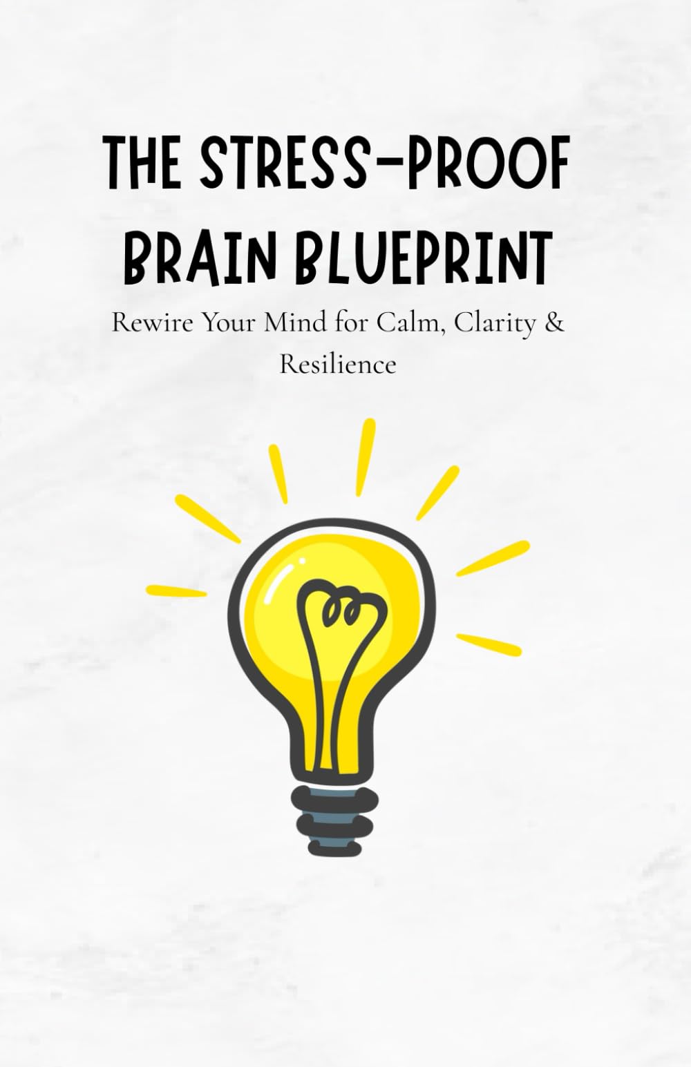 The Stress-Proof Brain Blueprint: A Therapist-Guided Program to Overcome Anxiety, Calm Your Nervous System & Build Lifelong Emotional Resilience
