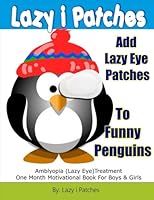 Add Lazy Eye Patches To Funny Penguins: Amblyopia (Lazy Eye) Treatment One Month Motivational Book For Boys & Girls 1541119231 Book Cover