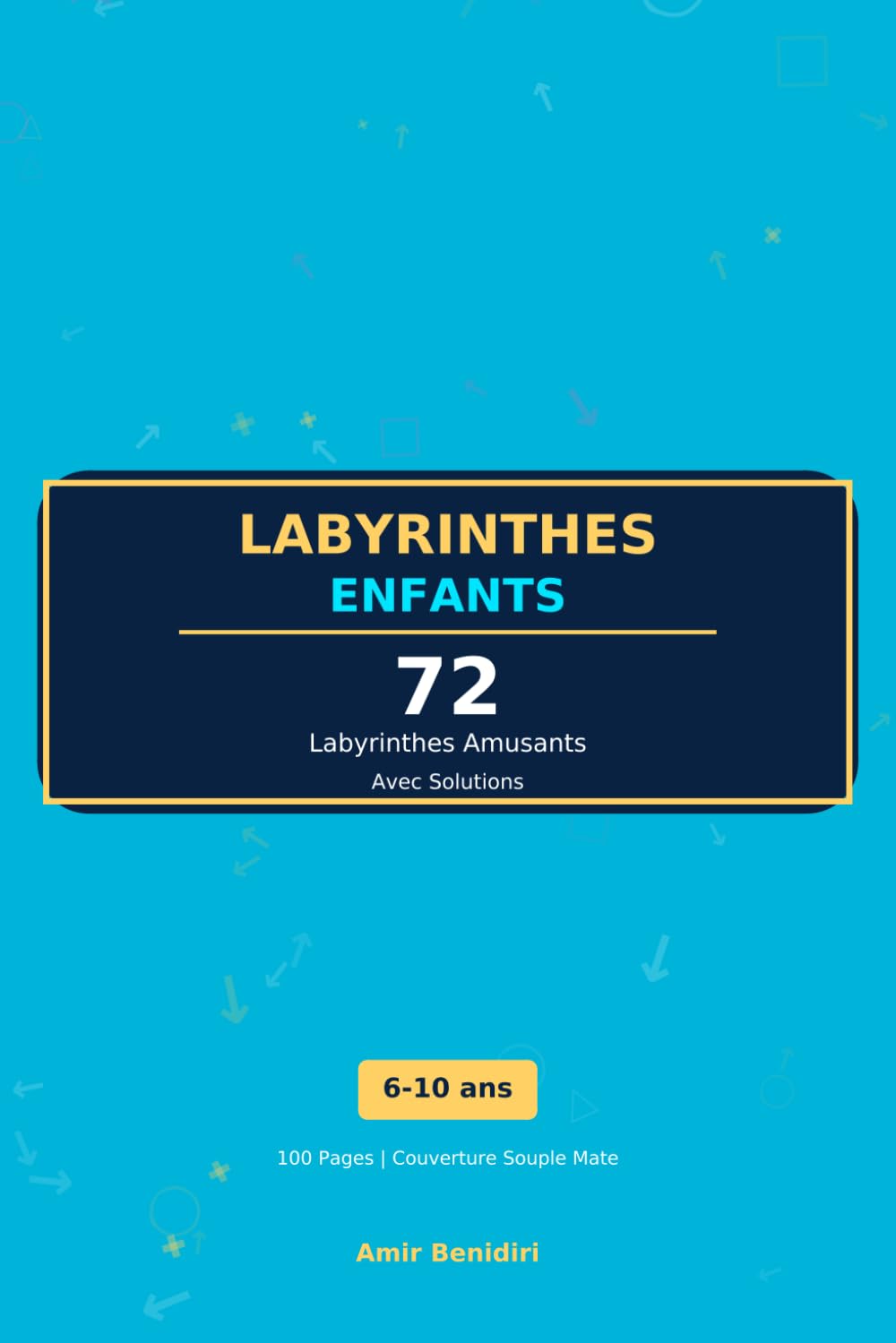 Labyrinthes Enfants : 72 Labyrinthes Amusants: 3 Niveaux de Difficulté | 6-10 Ans | Avec Solutions