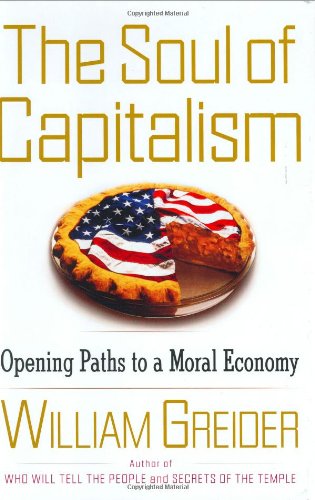 The Soul of Capitalism: Opening Paths to a Moral Economy Greider, William