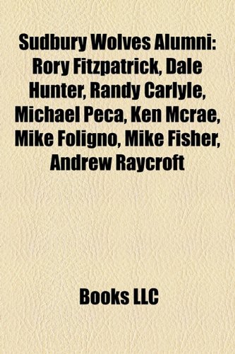 Sudbury Wolves Alumni: Rory Fitzpatrick, Dale Hunter, Randy Carlyle, Michael Peca, Ken McRae, Mike Foligno, Mike Fisher, Andrew Raycroft