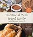 Traditional Meals for the Frugal Family: Delicious, Nourishing Recipes for Less