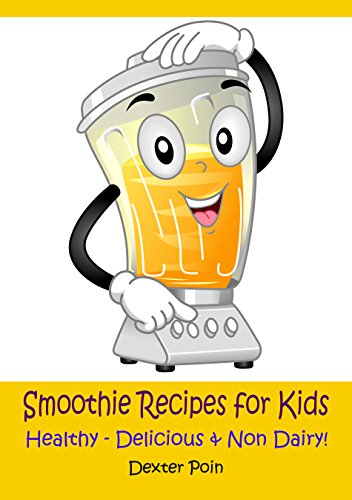 Smoothie Recipes for Kids: Healthy - Delicious - & Non Dairy!