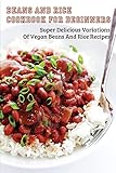 Beans And Rice Cookbook For Beginners: Super Delicious Variations Of Vegan Beans And Rice Recipes: Vegetarian Cookbook For Beginners