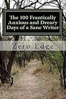 The 100 Frantically Anxious and Dreary Days of a Sane Writer 1505852293 Book Cover
