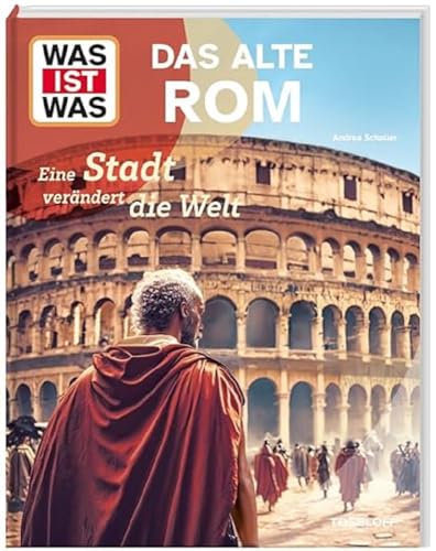 WAS IST WAS Das alte Rom. Eine Stadt verändert die Welt / Das Römische Reich / Leben und arbeiten im alten Rom / Sachbuch für Kinder ab 8 Jahren (WAS IST WAS Das Original)