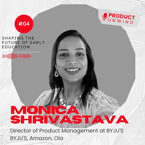 Product Unwind#04: Shaping the Future of Early Education by Monica Shrivastava | BYJU'S, Amazon, Ola |