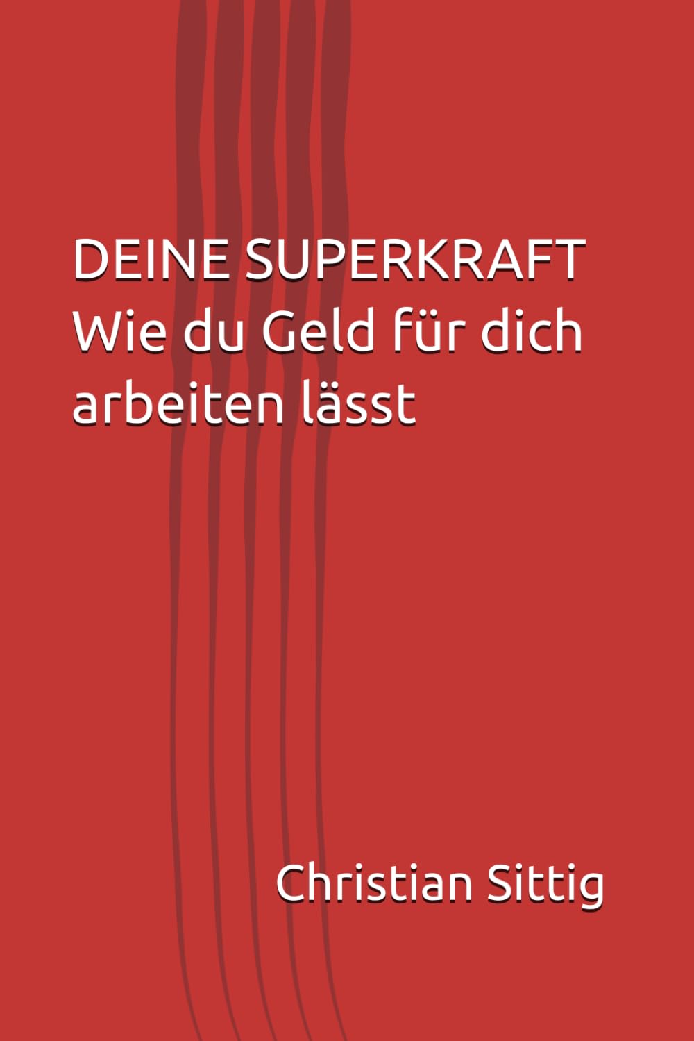 DEINE SUPERKRAFT Wie du Geld für dich arbeiten lässt: Wie du Geld für dich arbeiten lässt (Bevor deine Eltern Feierabend haben) Für alle, die wissen wollen, was die Schule NICHT lehrt.