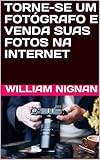  TORNE-SE UM FOTÓGRAFO E VENDA SUAS FOTOS NA INTERNET (Portuguese Edition)