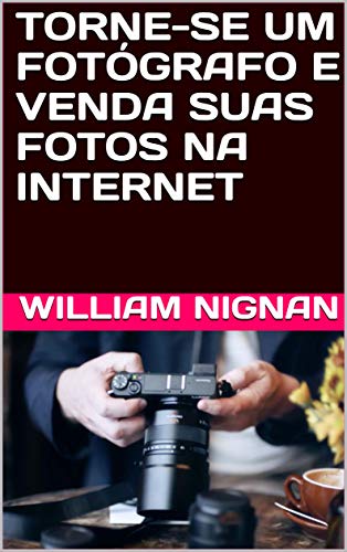 TORNE-SE UM FOTÓGRAFO E VENDA SUAS FOTOS NA INTERNET