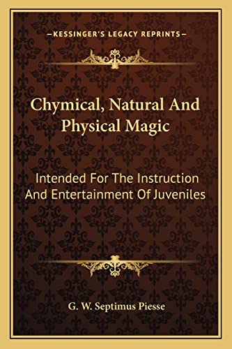 Chymical, Natural And Physical Magic: Intended For The Instruction And Entertainment Of Juveniles