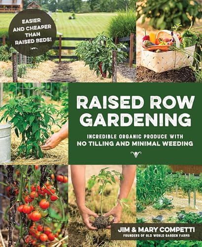 Raised Row Gardening: Incredible Organic Produce with No Tilling and Minimal Weeding