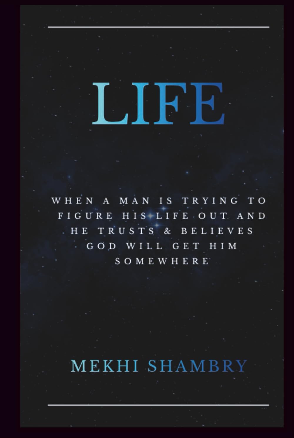 Life: When A Man Is Trying To Figure His Life Out And He Trusts & Believes God Will Get Him Somewhere